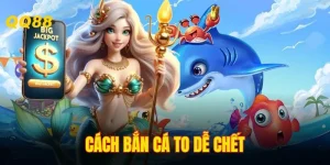 Cách bắn cá to dễ chết – Bí kíp săn cá hiệu quả giúp bạn thắng lớn