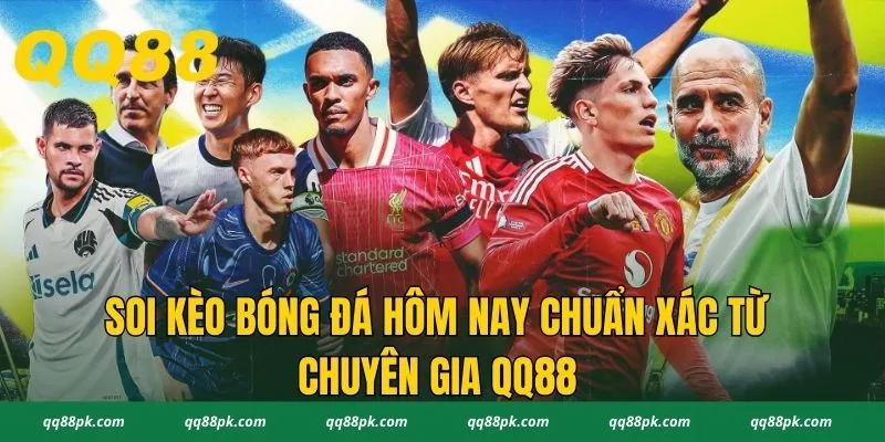 Soi Kèo Bóng Đá Hôm Nay Chuẩn Xác Từ Chuyên Gia QQ88